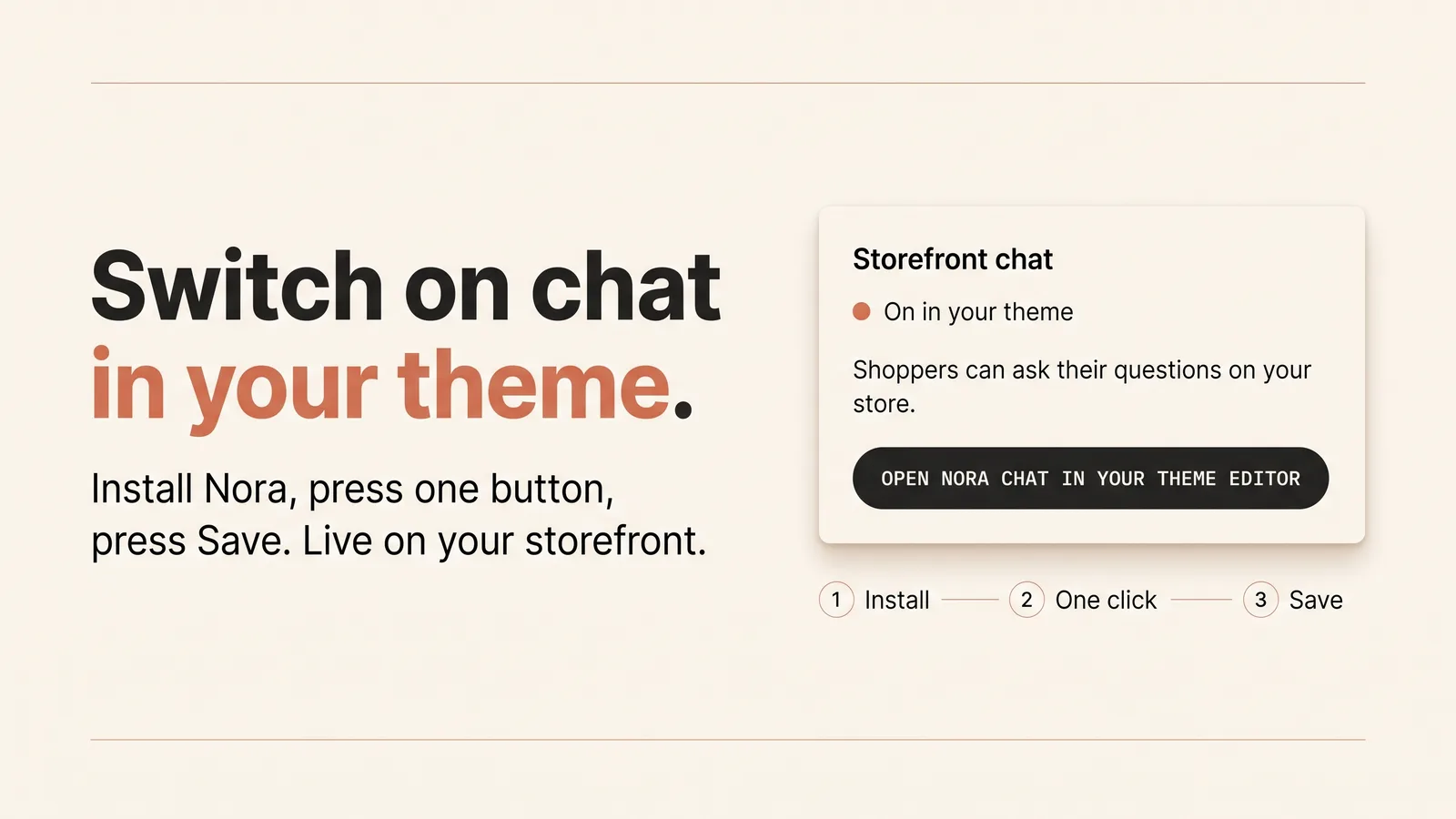 Switch on Nora chat in your theme: install, one click, save. Live on your storefront.